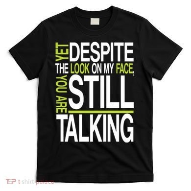 Despite This Look You Are Still Talking T-Shirt