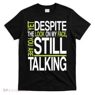 Despite This Look You Are Still Talking T-Shirt