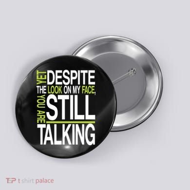 Despite This Look You Are Still Talking Button