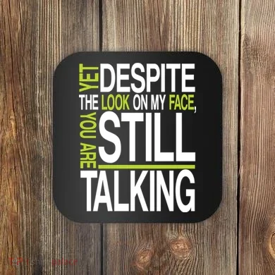 Despite This Look You Are Still Talking Coaster