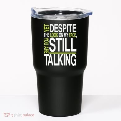Despite This Look You Are Still Talking Tumbler