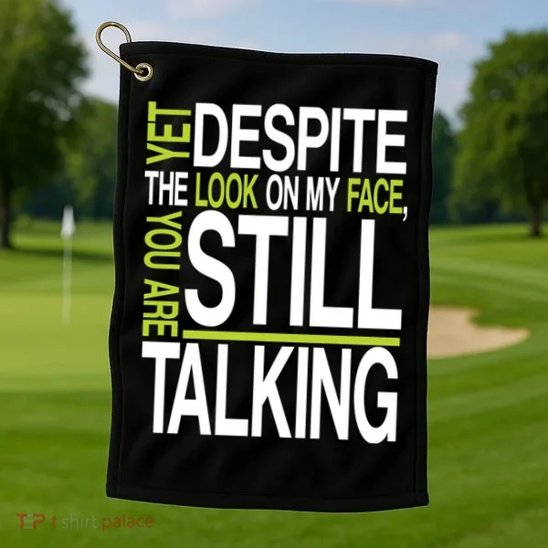 Despite This Look You Are Still Talking Golf Towel