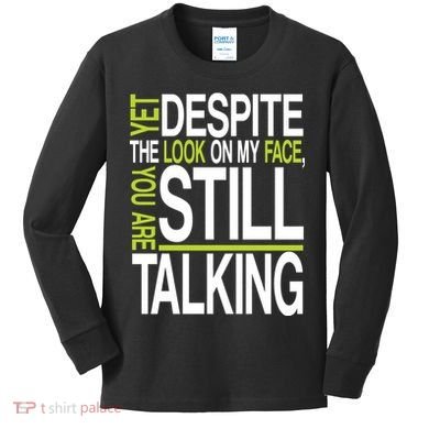Despite This Look You Are Still Talking Kids Long Sleeve Shirt