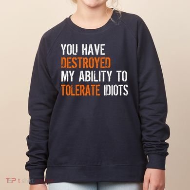 Destroyed Ability Tolerate Idiots Women's Sweatshirt