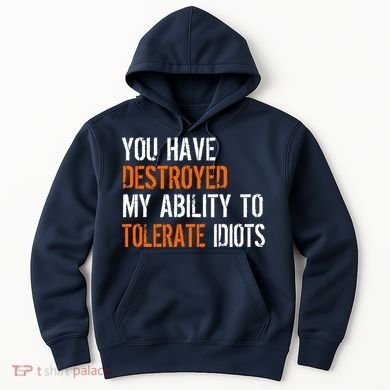 Destroyed Ability Tolerate Idiots Hoodie