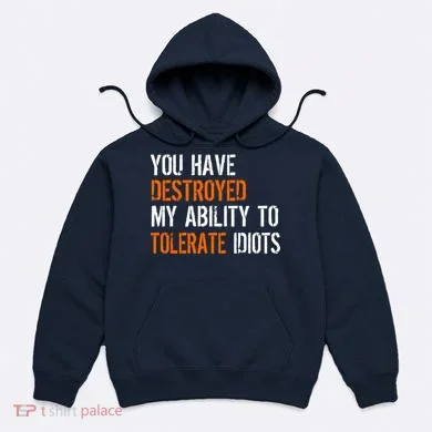 Destroyed Ability Tolerate Idiots Hoodie