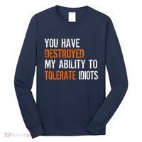 Destroyed Ability Tolerate Idiots Long Sleeve Shirt thumb 0