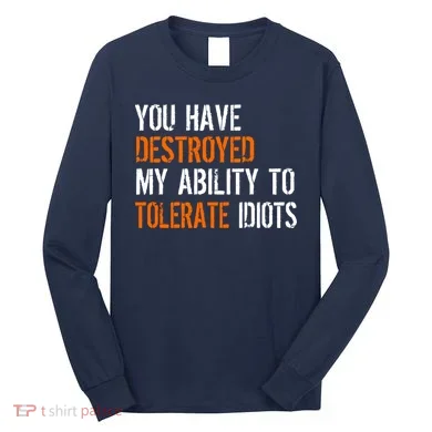 Destroyed Ability Tolerate Idiots Long Sleeve Shirt