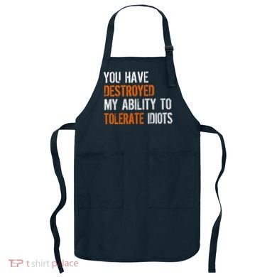 Destroyed Ability Tolerate Idiots Apron