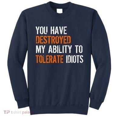 Destroyed Ability Tolerate Idiots Sweatshirt