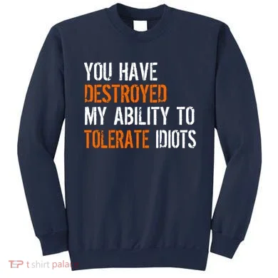 Destroyed Ability Tolerate Idiots Sweatshirt
