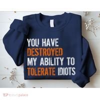 Destroyed Ability Tolerate Idiots Sweatshirt thumb 2