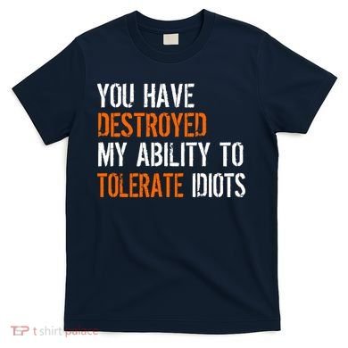 Destroyed Ability Tolerate Idiots T-Shirt