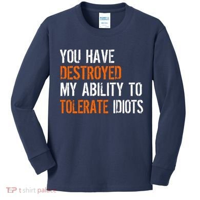 Destroyed Ability Tolerate Idiots Kids Long Sleeve Shirt