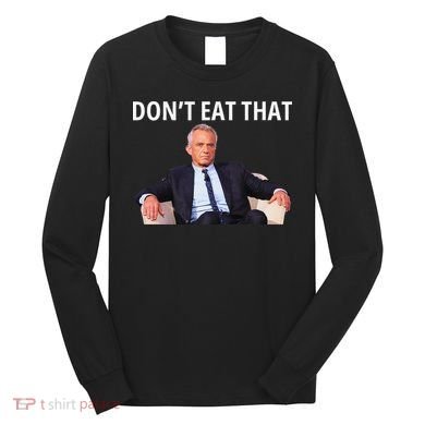 DonT Eat That Maha Robert Kennedy Rfk Jr Gift Long Sleeve Shirt