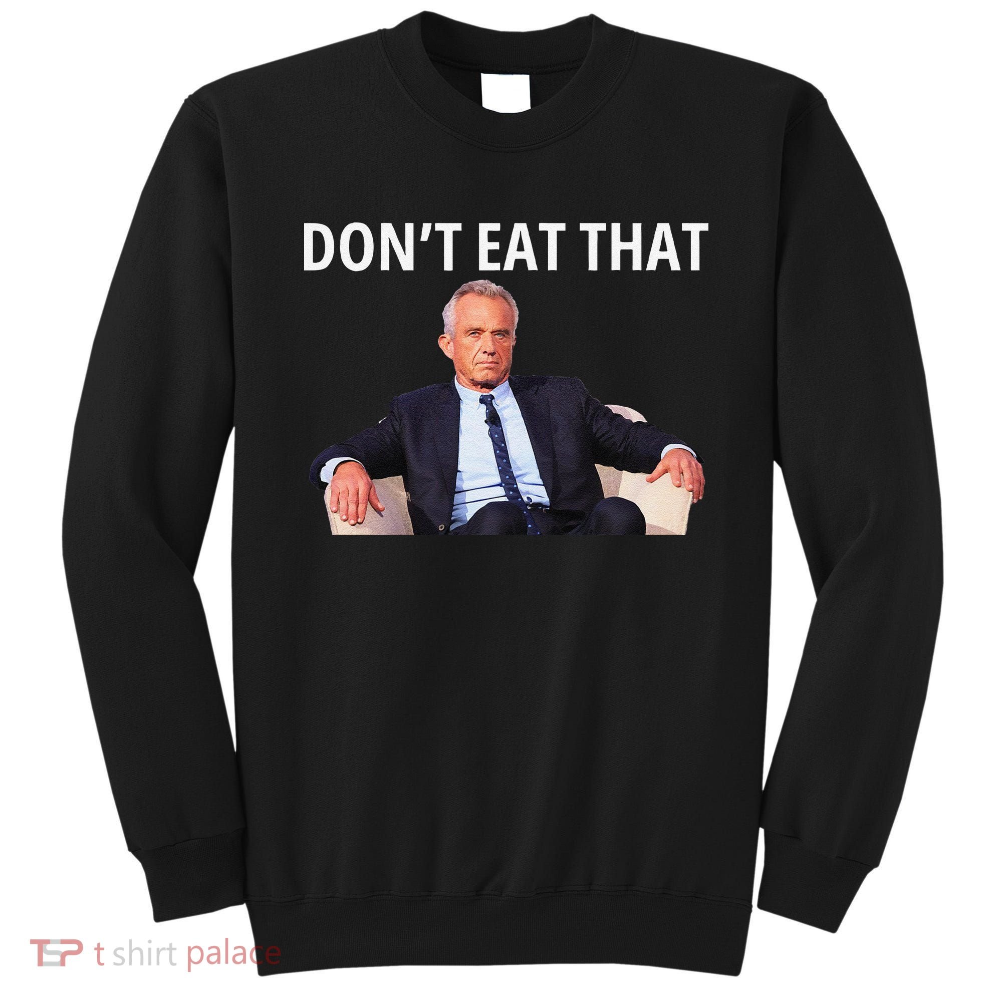 DonT Eat That Maha Robert Kennedy Rfk Jr Gift Sweatshirt