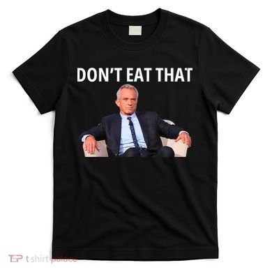 DonT Eat That Maha Robert Kennedy Rfk Jr T-Shirt