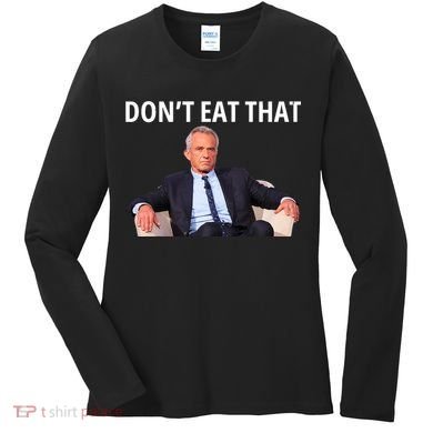 DonT Eat That Maha Robert Kennedy Rfk Jr Women's Long Sleeve Shirt