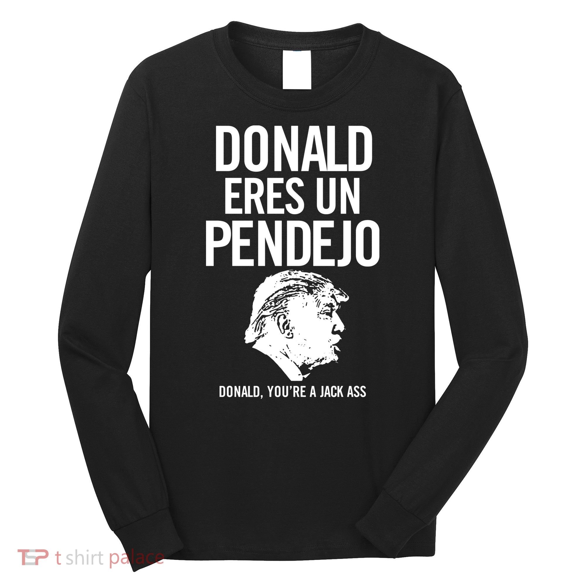 Donald Eres Un Pendejo Jack Ass Long Sleeve Shirt