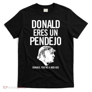 Donald Eres Un Pendejo Jack Ass T-Shirt