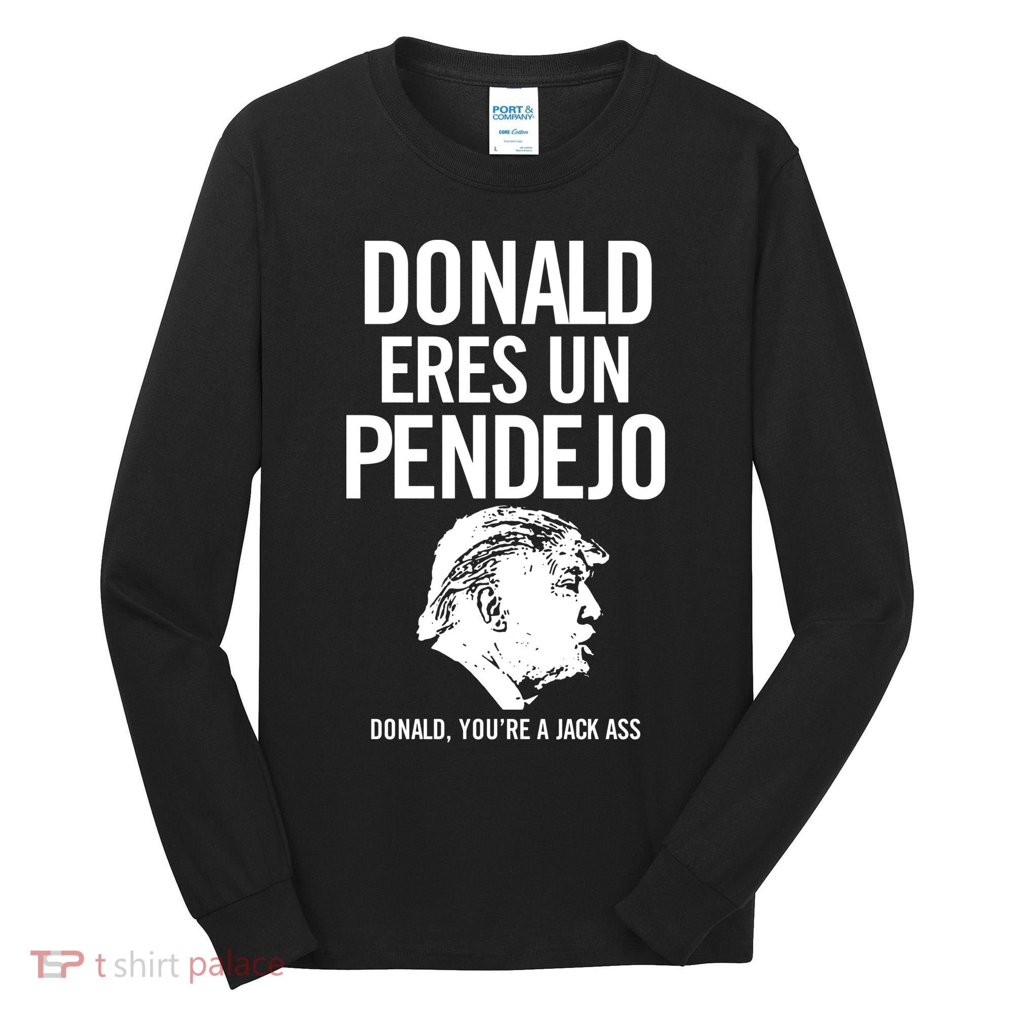 Donald Eres Un Pendejo Jack Ass Tall Long Sleeve Shirt