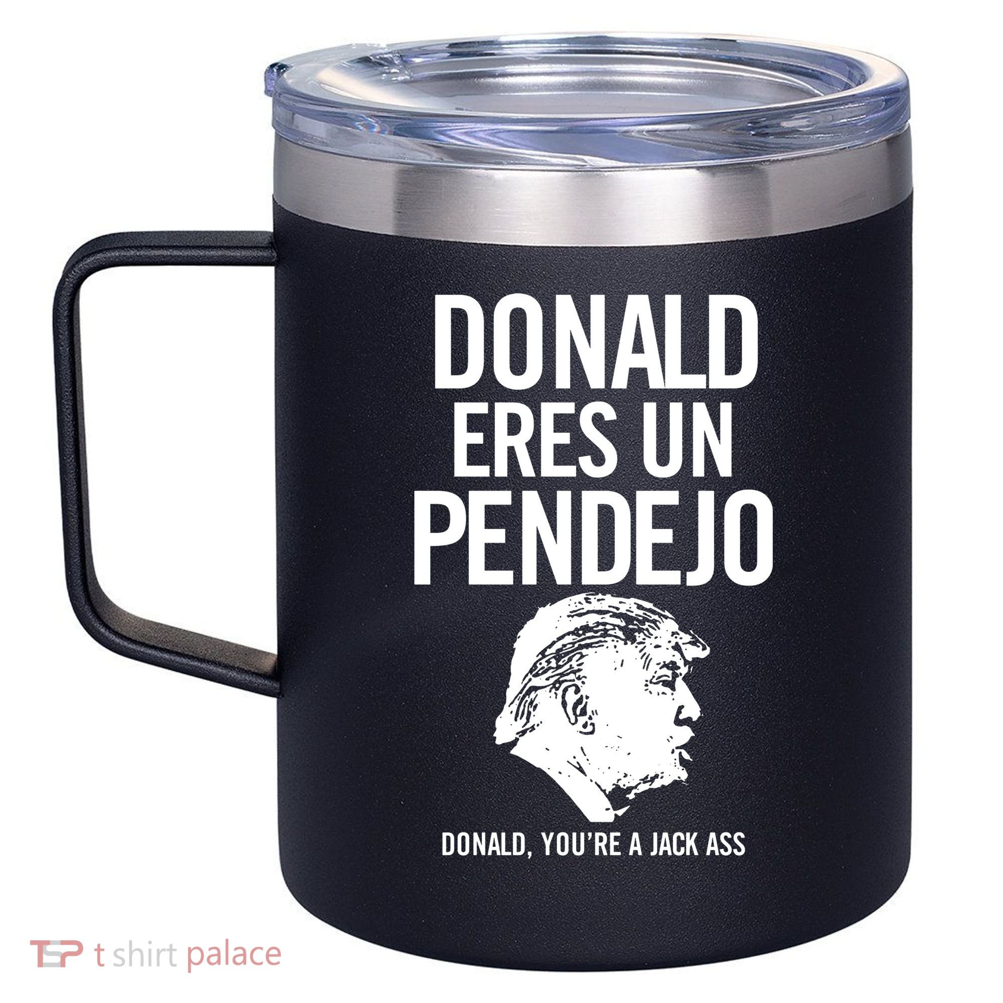 Donald Eres Un Pendejo Jack Ass 12oz Stainless Steel Coffee Mug
