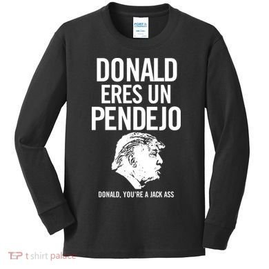 Donald Eres Un Pendejo Jack Ass Kids Long Sleeve Shirt