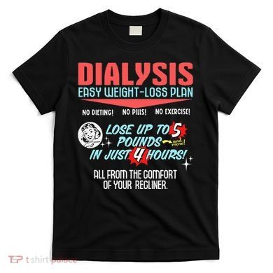Dialysis Easy Weight Loss Plan A Funny Dialysis T-Shirt