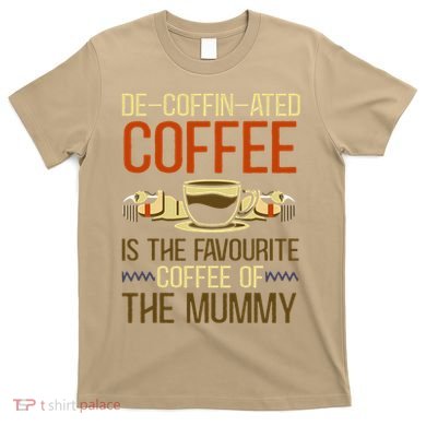 De-coffin-ated Favourite Coffee Mummy Egyptian Mythology T-Shirt