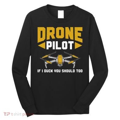 Drone Funny Drone Pilot If I Duck You Should Too Drone Pilot Long Sleeve Shirt