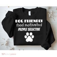 Dog Friendly Food Motivated People Selective Pet Dog Lover Sweatshirt thumb 2