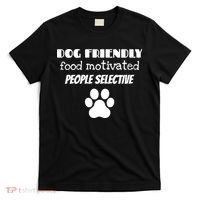 Dog Friendly Food Motivated People Selective Pet Dog Lover T-Shirt thumb 0