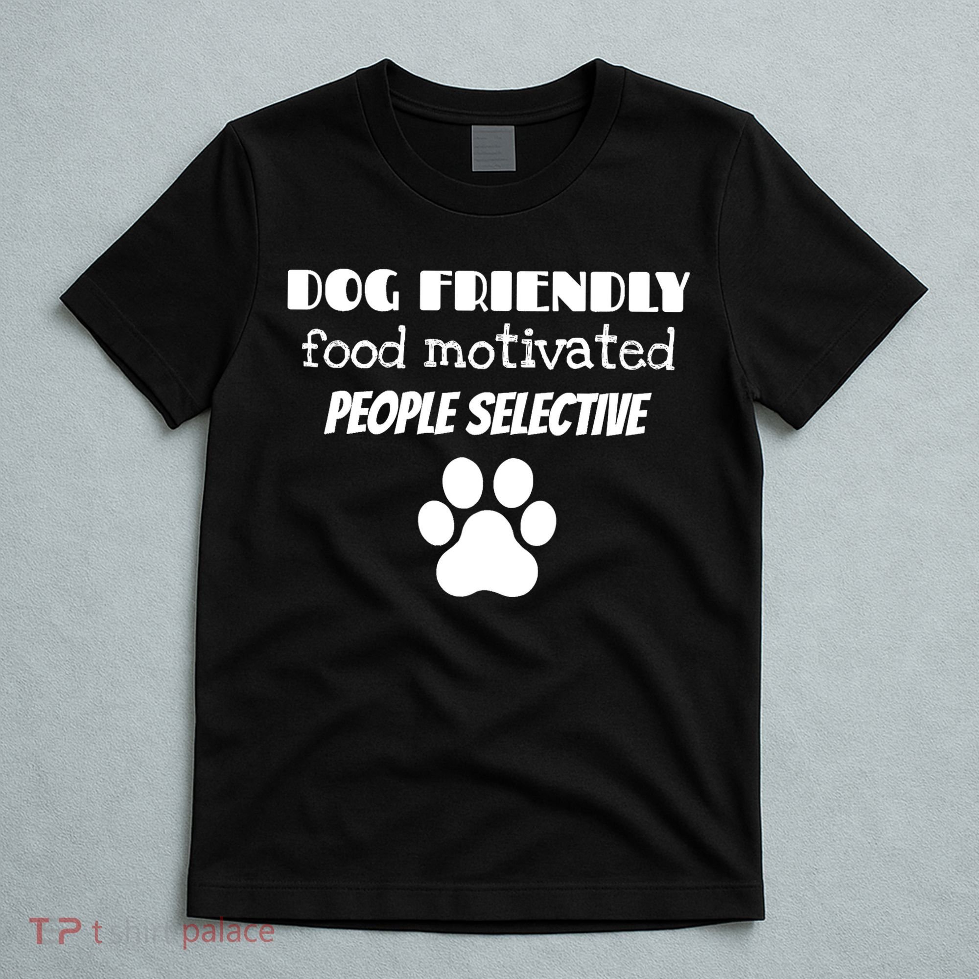 Dog Friendly Food Motivated People Selective Pet Dog Lover T-Shirt