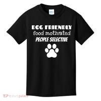 Dog Friendly Food Motivated People Selective Pet Dog Lover Kids T-Shirt thumb 0