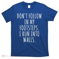 Dont Follow In My Footsteps I Run Into Walls Funny T-Shirt thumb 0