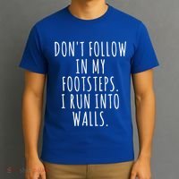 Dont Follow In My Footsteps I Run Into Walls Funny T-Shirt thumb 3
