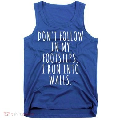 Dont Follow In My Footsteps I Run Into Walls Funny Tank Top
