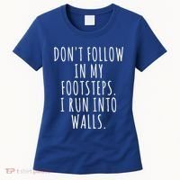 Dont Follow In My Footsteps I Run Into Walls Funny Women's T-Shirt thumb 0