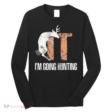 Deer Fuck It I Am Going Hunting Long Sleeve Shirt