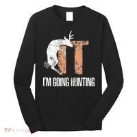 Deer Fuck It I Am Going Hunting Long Sleeve Shirt thumb 0