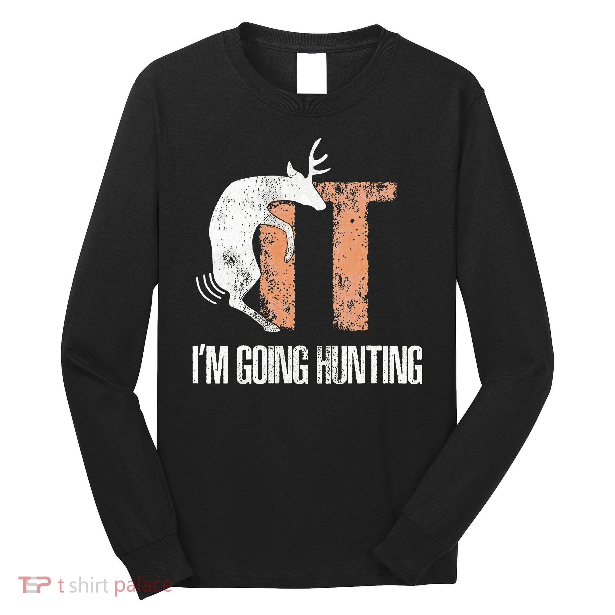 Deer Fuck It I Am Going Hunting Long Sleeve Shirt