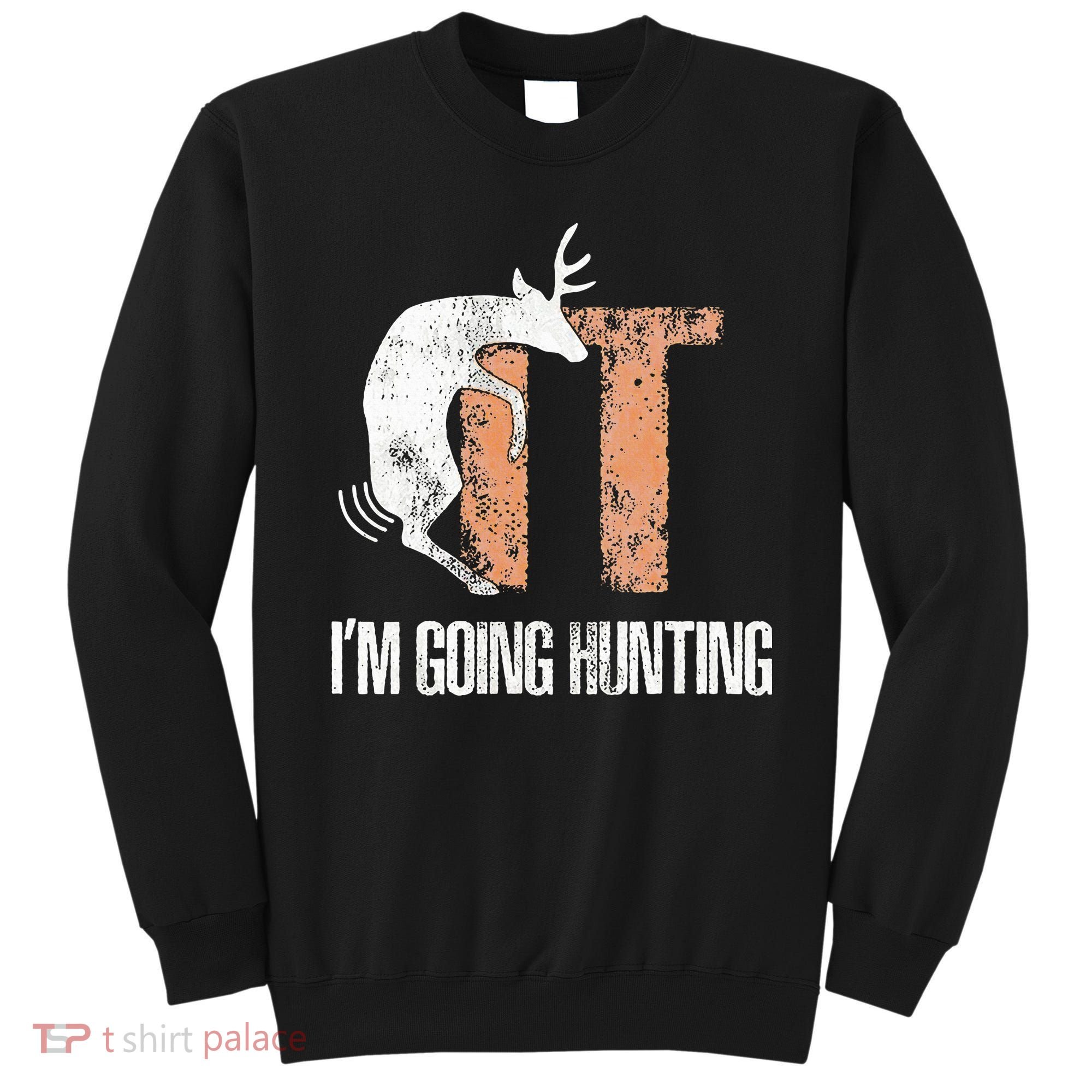 Deer Fuck It I Am Going Hunting Sweatshirt