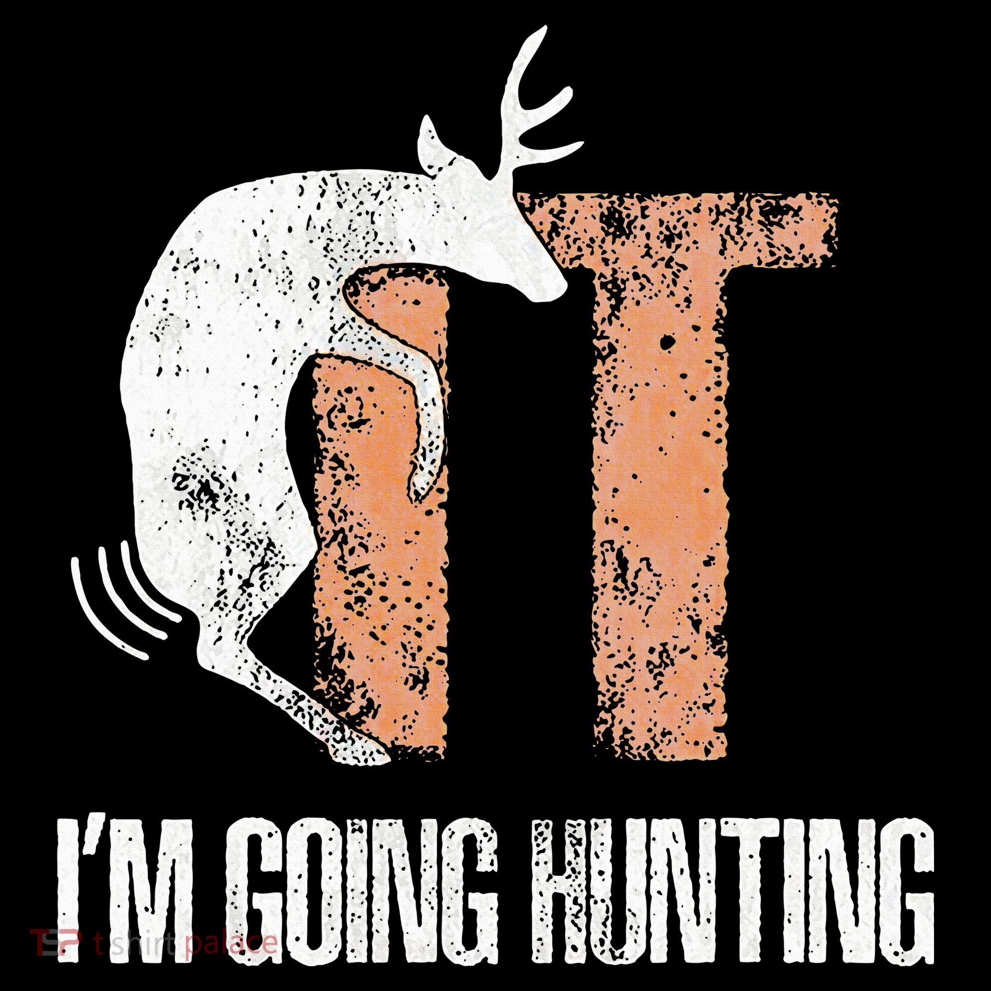 Deer Fuck It I Am Going Hunting T-Shirt