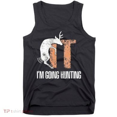 Deer Fuck It I Am Going Hunting Tank Top