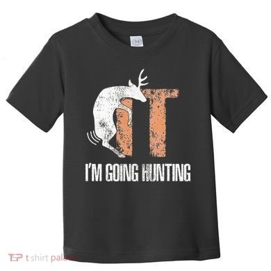 Deer Fuck It I Am Going Hunting Toddler T-Shirt