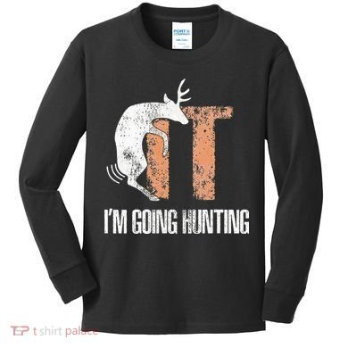 Deer Fuck It I Am Going Hunting Kids Long Sleeve Shirt