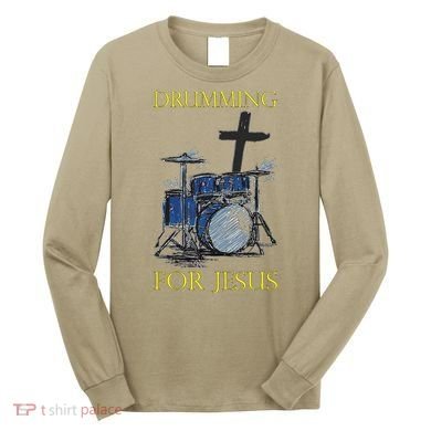 Drumming For Jesus Drummer Drums Long Sleeve Shirt