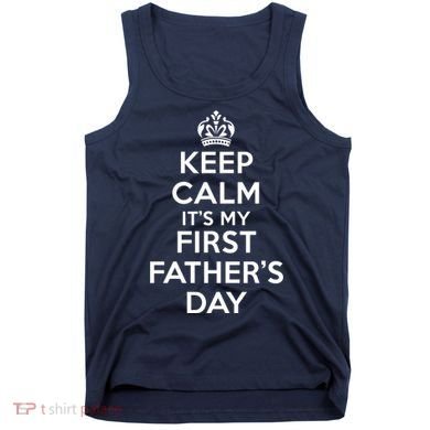 Keep Calm ItS My First FatherS Day Funny Tank Top