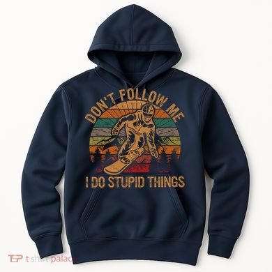DonT Follow Me I Do Stupid Things Gift Winter Snowboarding Hoodie