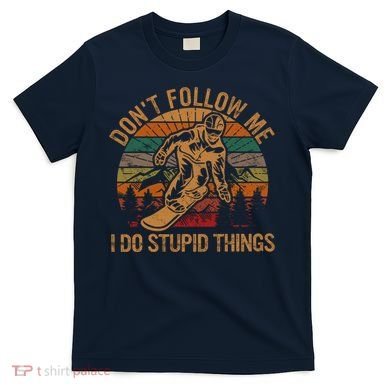 DonT Follow Me I Do Stupid Things Gift Winter Snowboarding T-Shirt
